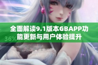 全面解读9.1版本GBAPP功能更新与用户体验提升