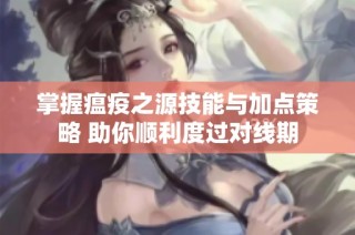 掌握瘟疫之源技能与加点策略 助你顺利度过对线期