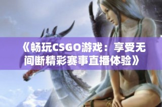 《畅玩CSGO游戏：享受无间断精彩赛事直播体验》