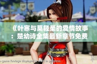 《叶寒与莫轻柔的爱情故事：楚幼诗全集最新章节免费阅读》