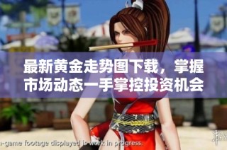 最新黄金走势图下载，掌握市场动态一手掌控投资机会