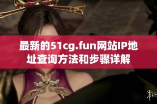 最新的51cg.fun网站IP地址查询方法和步骤详解