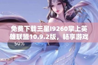 免费下载三星I9260掌上英雄联盟10.9.2版，畅享游戏乐趣