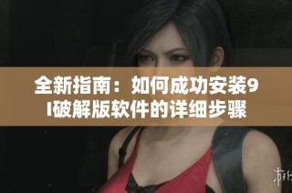 全新指南：如何成功安装9I破解版软件的详细步骤
