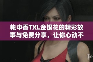 帐中香TXL金银花的精彩故事与免费分享，让你心动不已
