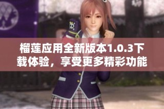 榴莲应用全新版本1.0.3下载体验，享受更多精彩功能