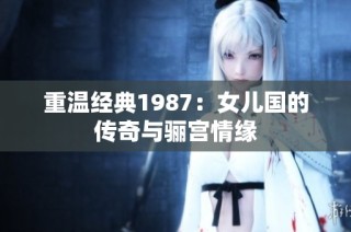 重温经典1987：女儿国的传奇与骊宫情缘