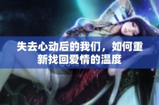 失去心动后的我们，如何重新找回爱情的温度