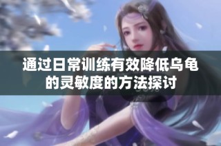通过日常训练有效降低乌龟的灵敏度的方法探讨