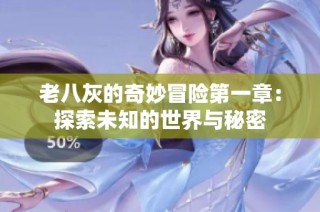 老八灰的奇妙冒险第一章：探索未知的世界与秘密