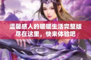 温馨感人的暖暖生活完整版尽在这里，快来体验吧