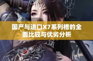 国产与进口X7系列槽的全面比较与优劣分析