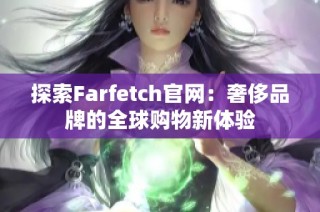 探索Farfetch官网：奢侈品牌的全球购物新体验