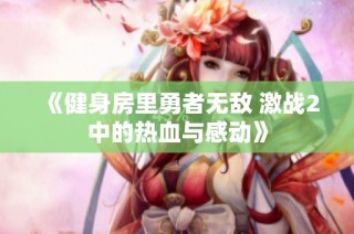 《健身房里勇者无敌 激战2中的热血与感动》