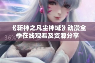 《斩神之凡尘神域》动漫全季在线观看及资源分享