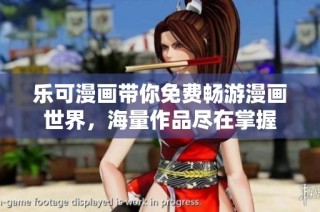 乐可漫画带你免费畅游漫画世界，海量作品尽在掌握