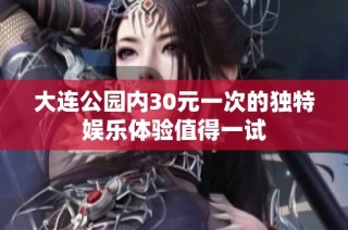 大连公园内30元一次的独特娱乐体验值得一试