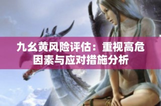 九幺黄风险评估：重视高危因素与应对措施分析