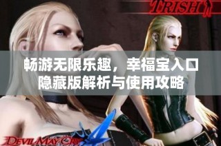 畅游无限乐趣，幸福宝入口隐藏版解析与使用攻略