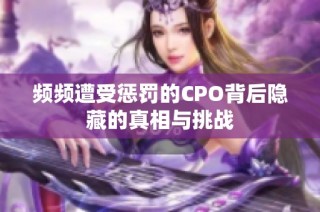 频频遭受惩罚的CPO背后隐藏的真相与挑战