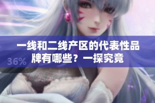 一线和二线产区的代表性品牌有哪些？一探究竟