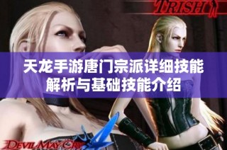 天龙手游唐门宗派详细技能解析与基础技能介绍