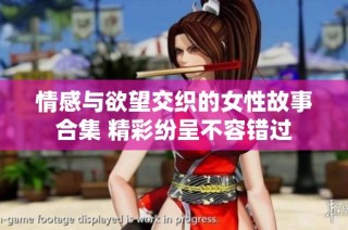 情感与欲望交织的女性故事合集 精彩纷呈不容错过