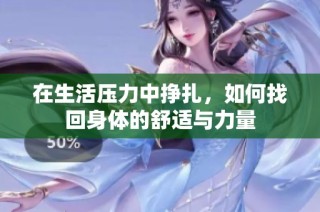 在生活压力中挣扎，如何找回身体的舒适与力量
