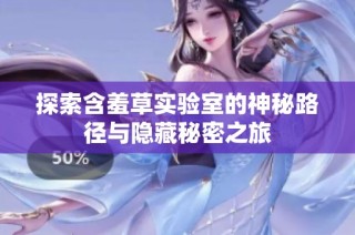 探索含羞草实验室的神秘路径与隐藏秘密之旅