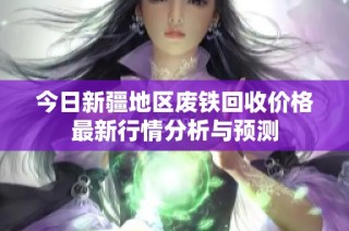 今日新疆地区废铁回收价格最新行情分析与预测
