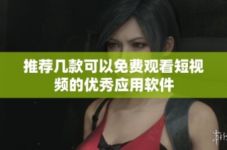推荐几款可以免费观看短视频的优秀应用软件