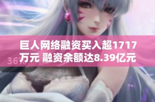 巨人网络融资买入超1717万元 融资余额达8.39亿元