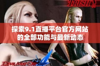 探索9.1直播平台官方网站的全部功能与最新动态