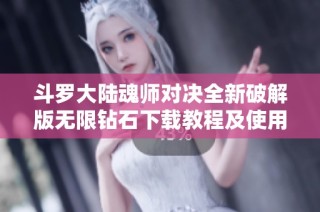 斗罗大陆魂师对决全新破解版无限钻石下载教程及使用技巧