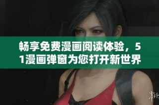 畅享免费漫画阅读体验，51漫画弹窗为您打开新世界