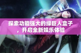 探索功能强大的绿巨人盒子，开启全新娱乐体验