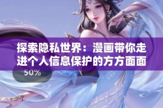 探索隐私世界：漫画带你走进个人信息保护的方方面面