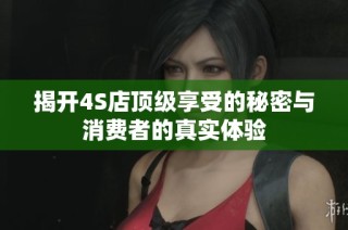 揭开4S店顶级享受的秘密与消费者的真实体验