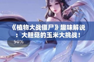《植物大战僵尸》趣味解说：大胆菇的玉米大挑战！