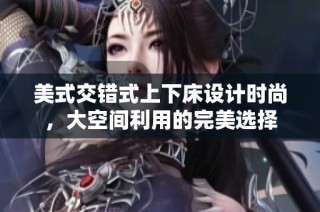 美式交错式上下床设计时尚，大空间利用的完美选择