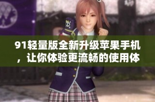 91轻量版全新升级苹果手机，让你体验更流畅的使用体验