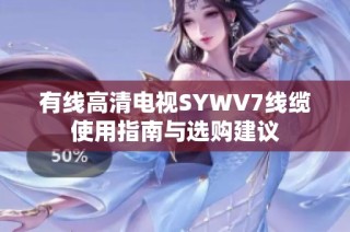 有线高清电视SYWV7线缆使用指南与选购建议