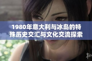 1980年意大利与冰岛的特殊历史交汇与文化交流探索