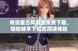 奇漫屋古风漫画免费下载，轻松畅享下拉式阅读体验