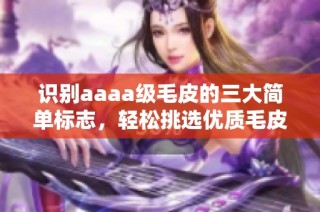 识别aaaa级毛皮的三大简单标志，轻松挑选优质毛皮