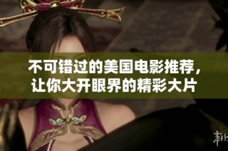 不可错过的美国电影推荐，让你大开眼界的精彩大片