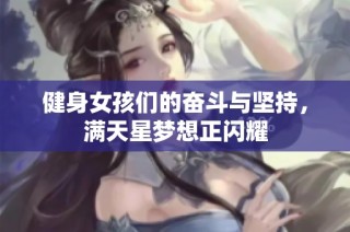 健身女孩们的奋斗与坚持，满天星梦想正闪耀