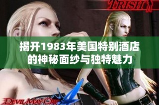揭开1983年美国特别酒店的神秘面纱与独特魅力