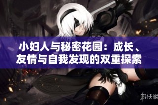 小妇人与秘密花园：成长、友情与自我发现的双重探索