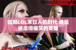 回顾LOL末日人机时代 谁是被虐得痛哭的英雄